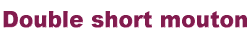 Double short mouton 